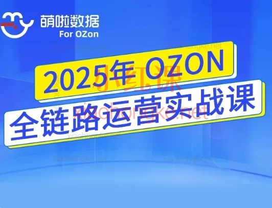 萌啦数据2025年OZON全链路运营实战课,OZON实战课程+运营神器