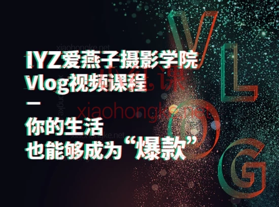 IYZ爱燕子摄影课堂Vlog视频课程,手把手教你拍出高级感日常!