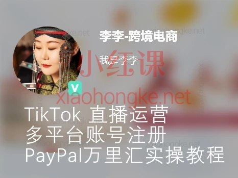 李李跨境电商:TikTok 直播运营 + 多平台账号注册 + PayPal 万里汇实操教程