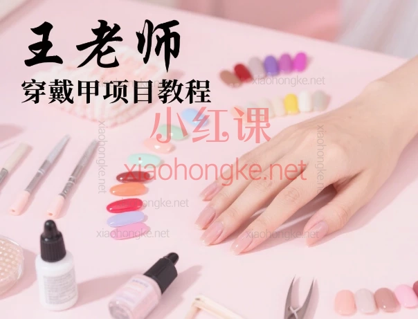 王老师穿戴甲项目教程:0到1搞定小红书+私域变现全攻略!💅✨