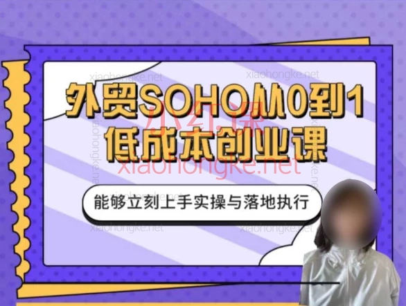 小花学姐外贸SOHO从0到1低成本创业课,新手也能轻松上手!💼