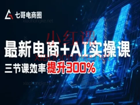 七哥电商圈:AI电商应用实战课,高效赋能京东运营与营销创新