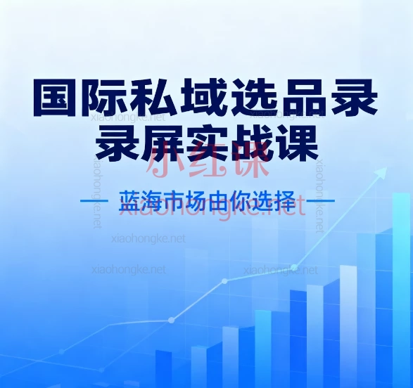 2025国际私域选品录屏实战课:蓝海市场破局秘籍!跨境人必冲!