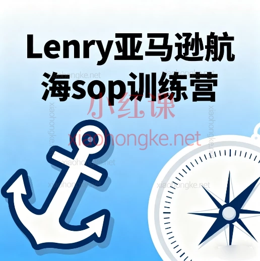 🔥【Lenry亚马逊航海SOP训练营|从小白到爆单高手的全案实操课】📈
