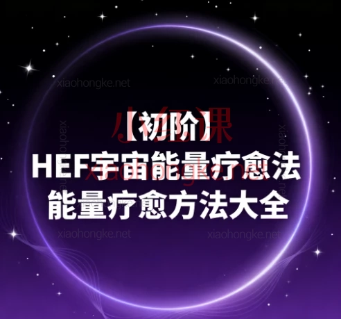 【初阶】HEF宇宙能量疗愈法能量疗愈方法大全,60节精华音频带你激活生命能量场!
