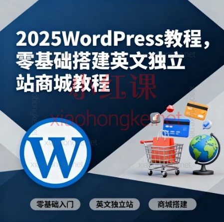 🔥【2025超完整版】WordPress英文独立站商城搭建全攻略|零基础到精通·20节实战课程💻
