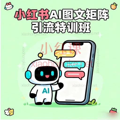 小红书AI图文矩阵引流特训班| 手把手教你用AI撬动流量,笔记篇篇是爆款!