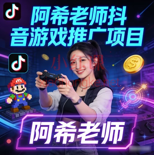阿希老师🎮 零基础玩转抖音游戏推广!全套实操课来了!