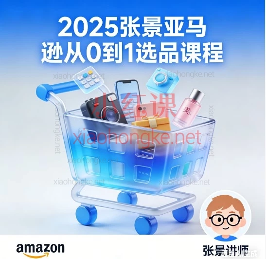 2025张景🔥亚马逊从0到1选品实战课|新手避坑指南+实操拆解