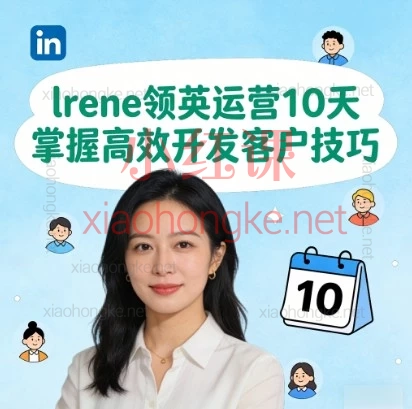 lrene领英运营-10天掌握高效开发客户技巧｜系统训练营