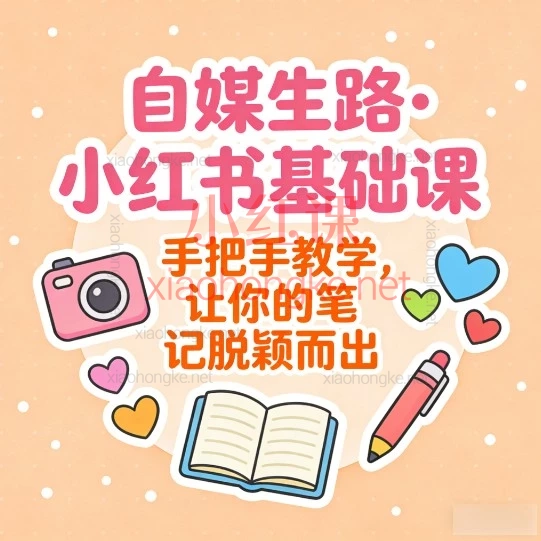 自媒生路·小红书基础课🔥 从0到1搞定小红书 | 新手也能做出爆款与高转化 💥