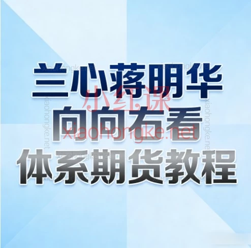 🚨期货小白逆袭必看!兰心蒋明华《向右看体系》全套教程,21节干货带你搞懂交易!📈