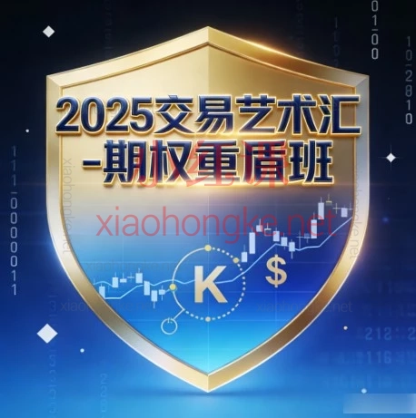 2025交易艺术汇-期权重盾班,卖期权赚钱的秘密 | 99%新手不知道的“躺赢”心法