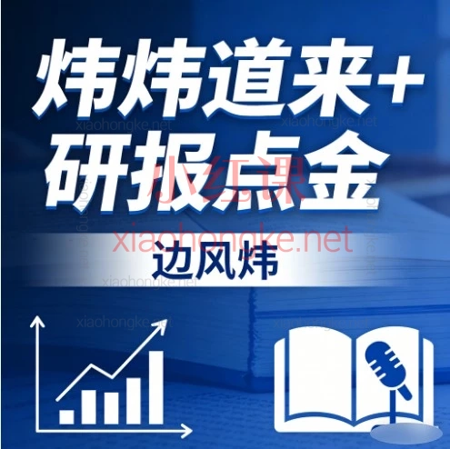 (2021-2026)边风炜《炜炜道来+研报点金》投资必修课:手把手带你读懂宏观、行业与财报