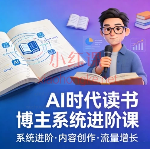AI时代读书博主系统进阶课：从0到1变现全攻略，新手也能轻松上手