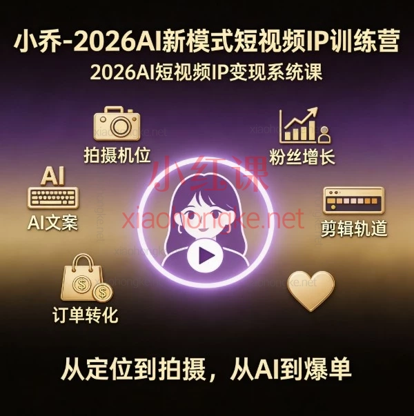 2026AI新模式短视频IP训练营｜小乔老师主讲：从0到1打造你的短视频IP