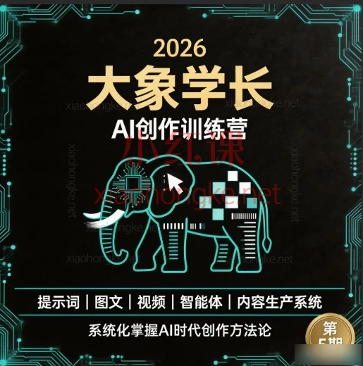 2026大象学长-AI创作训练营第5期:从底层逻辑到商业实战的全链路AIGC创作课