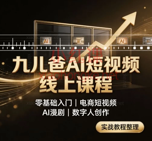 九儿爸AI短视频线上课|从0到1电商素材、数字人、AI漫剧一次学会
