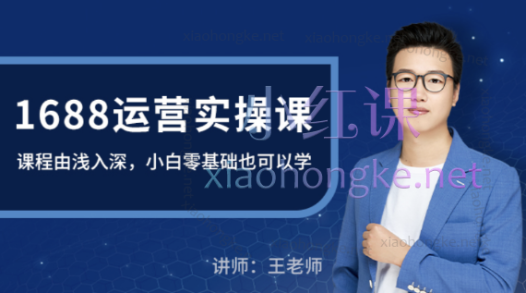 王老师1688运营实操课,课程由浅入深,小白零基础也可以学