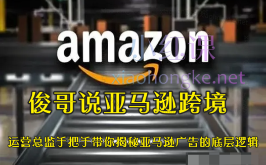 俊哥说亚马逊跨境：运营总监手把手带你揭秘亚马逊广告的底层逻辑
