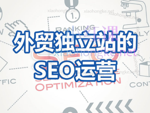 外贸独立站的SEO运营，网站上线后，教你快速做SEO
