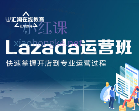 汇淘在线教育：Lazada运营实战班，快速掌握开店到专业运营过程